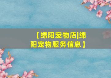 【绵阳宠物店|绵阳宠物服务信息】